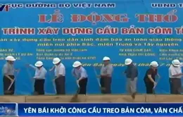Yên Bái: Khởi công xây dựng cầu treo Bản Côm