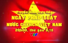 20h00, 8/11, VTV1: THTT Ngày Pháp luật nước CHXHCN Việt Nam