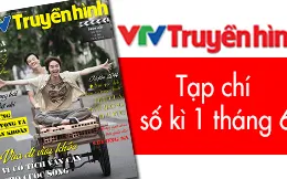 Tạp chí truyền hình kì 1 tháng 6: Nhiều điểm nhấn 