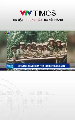 Long Đại - Tọa độ lửa trên đường Trường Sơn 