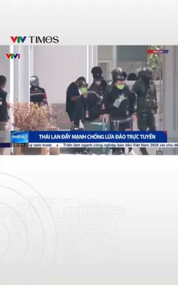  Thái Lan đẩy mạnh chống lừa đảo trực tuyến 