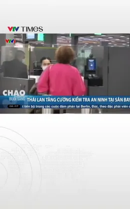 Thái Lan tăng cường kiểm tra an ninh tại sân bay
