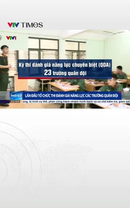 Bộ Quốc phòng lần đầu tổ chức kỳ thi đánh giá năng lực riêng cho các trường Quân đội
