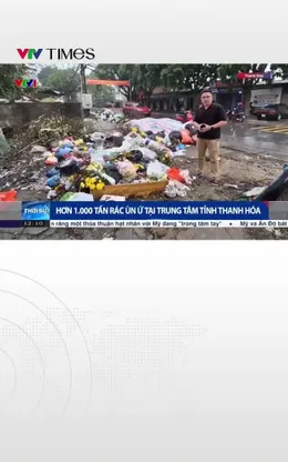 Hơn 1.000 tấn rác ùn ứ tại trung tâm tỉnh Thanh Hóa 