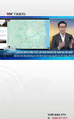 Google Maps chính thức cập nhật bản đồ Việt Nam sau sáp nhập