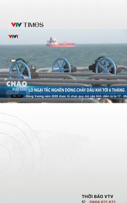 Lo ngại tắc nghẽn dòng chảy dầu khí tới 6 tháng