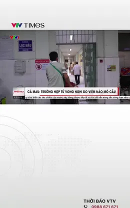 Cà Mau: Trường hợp tử vong nghi do viêm não mô cầu 