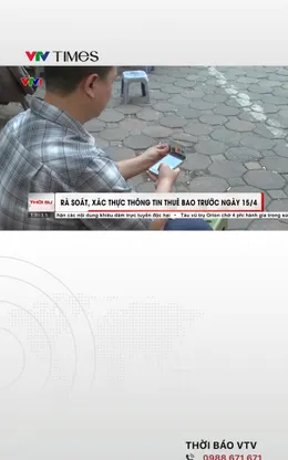 Rà soát, xác thực thông tin thuê bao trước ngày 15/4