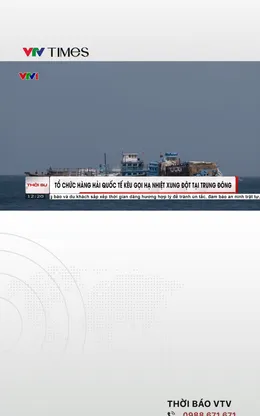 Tổ chức Hàng hải Quốc tế kêu gọi hạ nhiệt xung đột tại Trung Đông