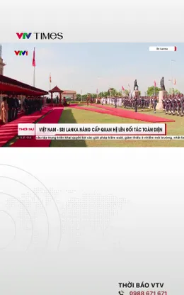 Việt Nam - Sri Lanka nâng cấp quan hệ lên đối tác toàn diện