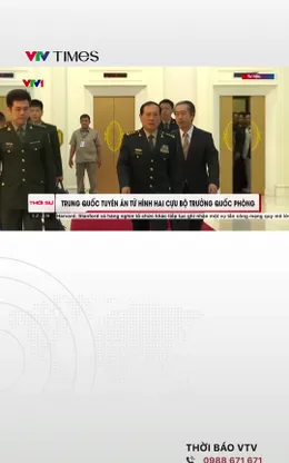 Trung Quốc tuyên án tử hình hai cựu Bộ trưởng Quốc phòng