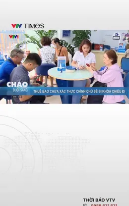 Thuê bao chưa xác thực chính chủ sẽ bị khóa chiều đi