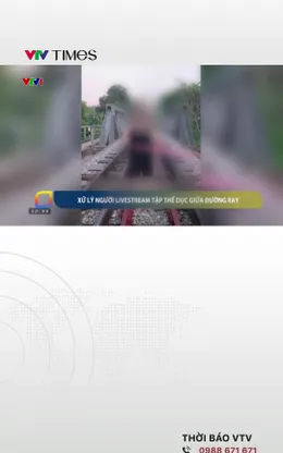 Xử lý người phụ nữ livestream tập thể dục giữa đường ray tại Lạng Sơn 