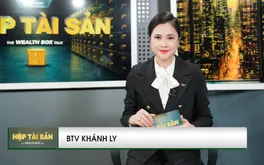 Hộp tài sản: Thị trường tài sản, tài chính toàn cầu đang có nhiều sự thay đổi