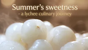 Summer’s sweetness - a lychee culinary journey | Flavours & Beyond