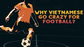 Why Vietnamese go crazy for football? | Vietnam Explained