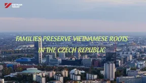 Vietnamese Roots Stay Alive in Czechia | Vietnam Imprints