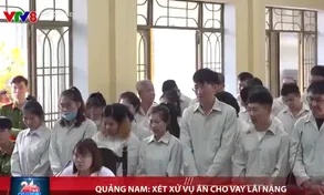 Quảng Nam xét xử vụ án cho vay lãi nặng hơn 20 nghìn tỷ đồng