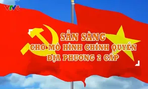 Sẵn sàng cho mô hình chính quyền địa phương hai cấp