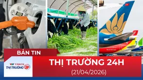 Bản tin Thị trường 24h ngày 21/04/2026