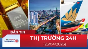 Bản tin Thị trường 24h ngày 25/4/2026