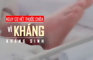 Nguy cơ hết thuốc chữa vì kháng kháng sinh