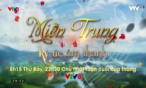 Miền Trung ký ức âm thanh - "Điểm hẹn" mới của khán giả trên VTV8