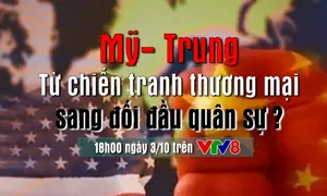 Căng thẳng quan hệ Mỹ - Trung: Từ chiến tranh thương mại sang đối đầu quân sự ? (18h hôm nay, 3/10, VTV8)