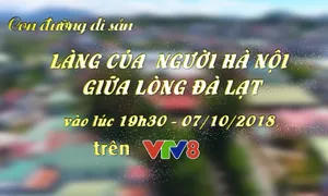 Con đường di sản "Làng của người Hà Nội giữa lòng Đà Lạt" (19h30 thứ Sáu, 05/10)