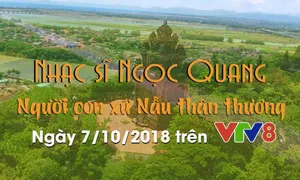 Văn học nghệ thuật: "Ca sĩ Ngọc Quang - Người con xứ Nẫu" (07/10 trên VTV8)