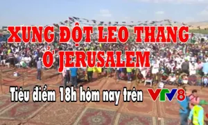 Tiêu điểm: Xung đột leo thang tại Jerusalem (18h Thứ 2, 14/5 trên VTV8)