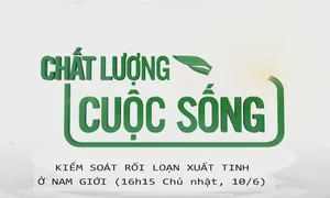 Chất lượng cuộc sống "Kiểm soát rối loạn xuất tinh ở nam giới" (16h15 Chủ nhật, 10/6)