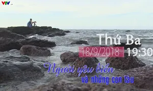 Chuyện biển chuyện người "Người yêu biển và những con tàu" (19h30 thứ Ba, 18/9)