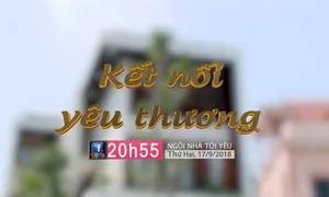 Ngôi nhà tôi yêu "Kết nối yêu thương" (20h55, thứ Hai, 17/9)