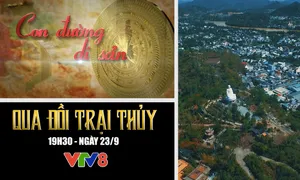 Con đường di sản: "Qua đồi Trại Thủy" (19h30 Chủ Nhật, 23/9) trên VTV8