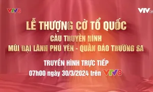 VTV8 Truyền hình trực tiếp Lễ Thượng cờ tại bãi Môn-Mũi Điện