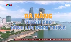 Đà Nẵng - Thành phố động lực Miền Trung