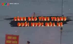 Cảnh báo tai nạn đuối nước trong mùa hè