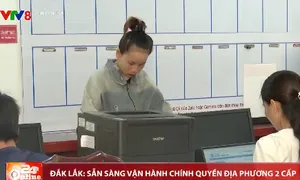 Đắk Lắk sẵn sàng vận hành chính quyền địa phương 2 cấp