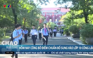 Hôm nay công bố điểm chuẩn bổ sung vào lớp 10 công lập