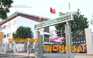Học và làm theo Bác: Trường học kiến tạo tương lai