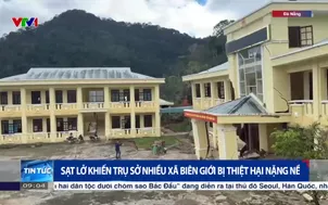 Sạt lở khiến trụ sở nhiều xã biên giới bị thiệt hại nặng nề