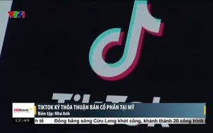 Tiktok ký thỏa thuận bán cổ phần tại Mỹ