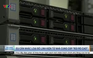 EU cân nhắc loại bỏ linh kiện từ nhà cung cấp "rủi ro cao"