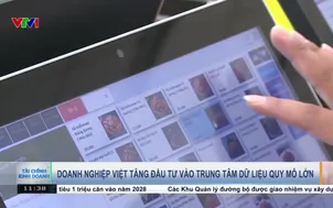 Doanh nghiệp Việt tăng đầu tư vào Trung tâm dữ liệu quy mô lớn