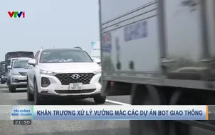 Khẩn trương xử lý vướng mắc các dự án Bot giao thông
