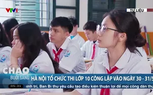 Hà Nội tổ chức thi lớp 10 công lập vào ngày 30 - 31/5