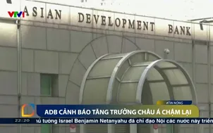 ADB cảnh báo tăng trưởng châu Á chậm lại