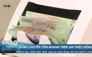 Dừng chuyển tiền nhanh trên 500 triệu đồng