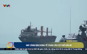 IFM cảnh báo kinh tế toàn cầu có thể xấu đi